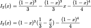 I_2(x) = \dfrac{(1-x)^3}{3}-\dfrac{(1-x)^3}{3}x-\dfrac{(1-x)^4}{4} \\  \\ I_2(x) =(1-x)^3 (\dfrac{1}{3}-\dfrac{x}{3})-\dfrac{(1-x)^4}{4}